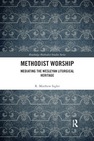 Methodist Worship (Mediating the Wesleyan Liturgical Heritage) by R. Matthew Sigler, 9780367588946