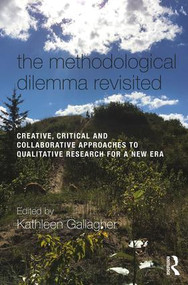 The Methodological Dilemma Revisited (Creative, Critical and Collaborative Approaches to Qualitative Research for a New Era) - 9781138555143 by Kathleen Gallagher, 9781138555143