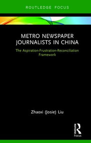 Metro Newspaper Journalists in China (The Aspiration-Frustration-Reconciliation Framework) - 9781138675001 by Zhaoxi (Josie) Liu, 9781138675001