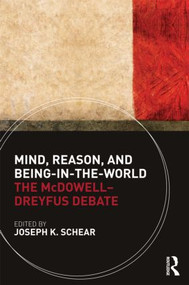 Mind, Reason, and Being-in-the-World (The McDowell-Dreyfus Debate) by Joseph K. Schear, 9780415485876