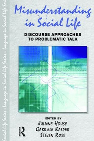 Misunderstanding in Social Life (Discourse Approaches to Problematic Talk) by Juliane House, Gabriele Kasper, Steven Ross, 9780582382220