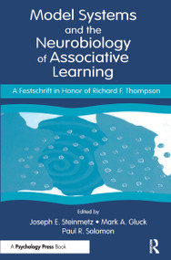 Model Systems and the Neurobiology of Associative Learning (A Festschrift in Honor of Richard F. Thompson) by Joseph E. Steinmetz, Mark A. Gluck, Paul R. Solomon, 9780415650229
