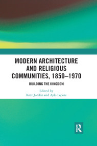 Modern Architecture and Religious Communities, 1850-1970 (Building the Kingdom) by Kate Jordan, Ayla Lepine, 9780367591557