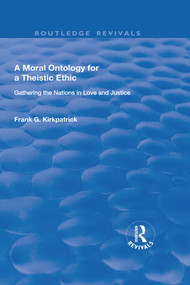 A Moral Ontology for a Theistic Ethic (Gathering the Nations in Love and Justice) - 9781138707719 by Frank G. Kirkpatrick, 9781138707719