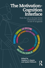 The Motivation-Cognition Interface (From the Lab to the Real World: A Festschrift in Honor of Arie W. Kruglanski) by Catalina E. Kopetz, Ayelet Fishbach, 9781138651081