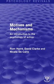 Motives and Mechanisms (An Introduction to the Psychology of Action) by Rom Harré, David Clarke, Nicola De Carlo, 9781138948808