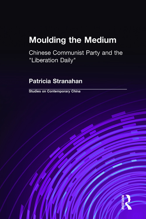 Moulding the Medium (Chinese Communist Party and the "Liberation Daily") by Patricia Stranahan, 9780873326629