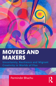 Movers and Makers (Uncertainty, Resilience and Migrant Creativity in Worlds of Flux) - 9781472589231 by Parminder Bhachu, 9781472589231