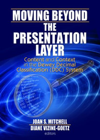 Moving Beyond the Presentation Layer (Content and Context in the Dewey Decimal Classification (DDC) System) by Joan S. Mitchell, Diane Vizine-Goetz, 9780789034533