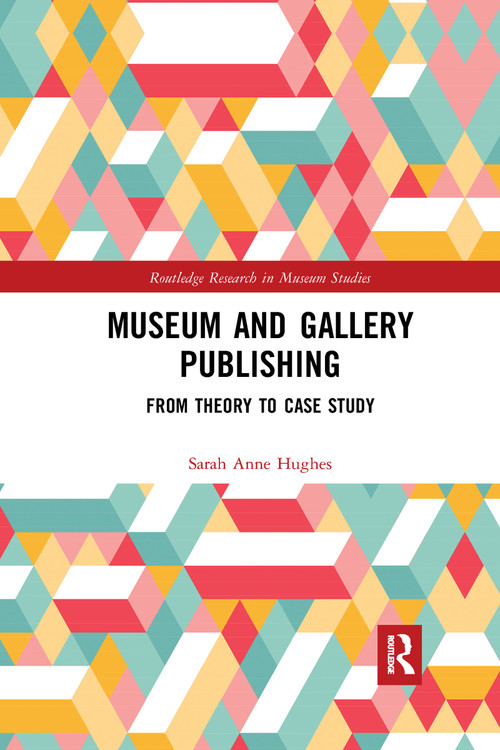 Museum and Gallery Publishing (From Theory to Case Study) by Sarah Hughes, 9780367727475