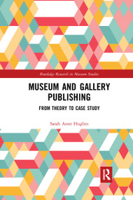 Museum and Gallery Publishing (From Theory to Case Study) by Sarah Hughes, 9780367727475