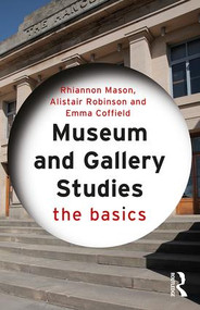 Museum and Gallery Studies (The Basics) by Rhiannon Mason, Alistair Robinson, Emma Coffield, 9780415834551