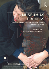 Museum as Process (Translating Local and Global Knowledges) by Raymond Silverman, 9780415661577