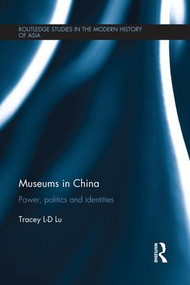 Museums in China (Power, Politics and Identities) by Tracey Lu, 9781138120709