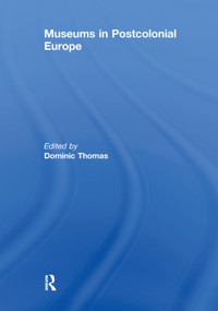 Museums in Postcolonial Europe - 9780415637480 by Dominic Thomas, 9780415637480