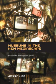 Museums in the New Mediascape (Transmedia, Participation, Ethics) by Jenny Kidd, 9781138708884