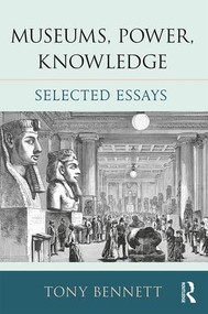 Museums, Power, Knowledge (Selected Essays) by Tony Bennett, 9781138675889