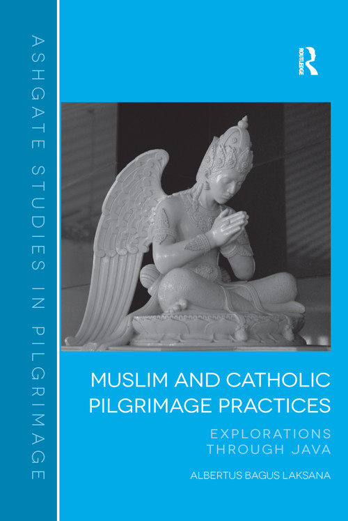 Muslim and Catholic Pilgrimage Practices (Explorations Through Java) by Albertus Bagus Laksana, 9781138252202