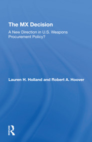The Mx Decision (A New Direction In U.s. Weapons Procurement Policy?) by Lauren H Holland, Robert A Hoover, 9780367309640