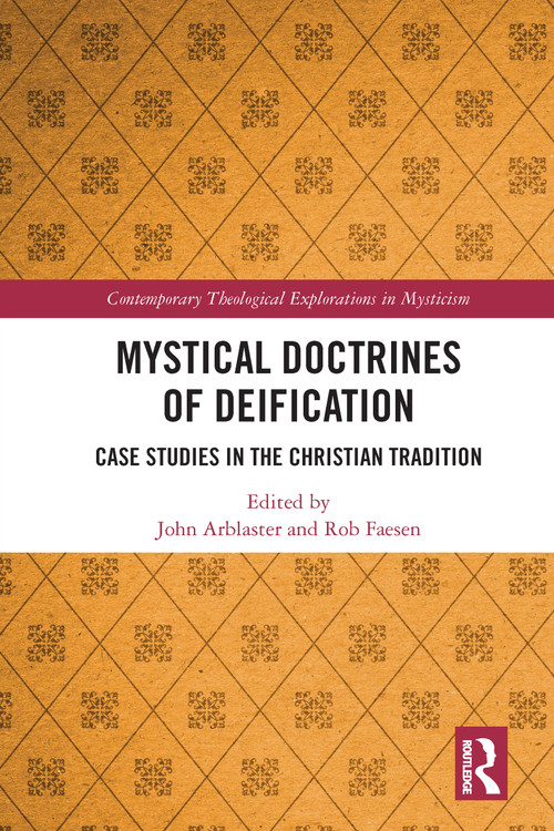 Mystical Doctrines of Deification (Case Studies in the Christian Tradition) by John Arblaster, Rob Faesen, 9780367586997