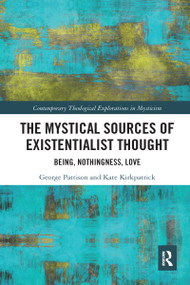 The Mystical Sources of Existentialist Thought (Being, Nothingness, Love) by George Pattison, Kate Kirkpatrick, 9780367582319