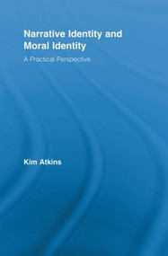 Narrative Identity and Moral Identity (A Practical Perspective) by Kim Atkins, 9780415887892