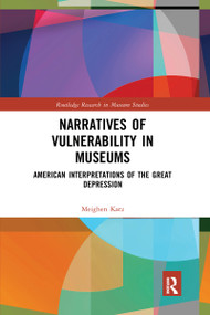 Narratives of Vulnerability in Museums (American Interpretations of the Great Depression) by Meighen Katz, 9780367727529