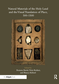 Natural Materials of the Holy Land and the Visual Translation of Place, 500-1500 by Renana Bartal, Neta Bodner, Bianca Kuhnel, 9780367736279
