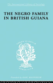 The Negro Family in British Guiana (Family Structure and Social Status in the Villages) by Raymond T. Smith, 9780415863292