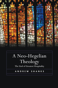 A Neo-Hegelian Theology (The God of Greatest Hospitality) - 9781138273139 by Andrew Shanks, 9781138273139