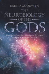 The Neurobiology of the Gods (How Brain Physiology Shapes the Recurrent Imagery of Myth and Dreams) by Erik D. Goodwyn, 9780415673006