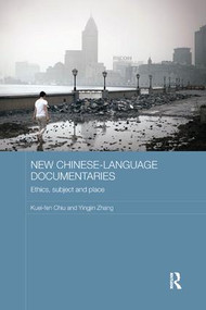 New Chinese-Language Documentaries (Ethics, Subject and Place) by Kuei-fen Chiu, Yingjin Zhang, 9781138577909