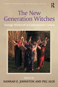 The New Generation Witches (Teenage Witchcraft in Contemporary Culture) by Peg Aloi, Hannah E. Johnston, 9781138278257