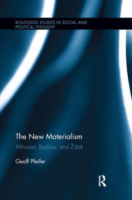 The New Materialism (Althusser, Badiou, and Žižek) - 9781138283107 by Geoff Pfeifer, 9781138283107