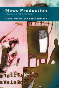 News Production (Theory and Practice) by Sarah Niblock, David Machin, 9780415371414