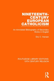 Nineteenth-Century European Catholicism (An Annotated Bibliography of Secondary Works in English) by Eric C. Hansen, 9781138091146