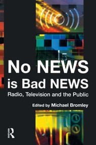 No News is Bad News (Radio, Television and the Public) by Michael Bromley, 9780582418332