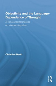 Objectivity and the Language-Dependence of Thought (A Transcendental Defence of Universal Lingualism) - 9781138868526 by Christian Barth, 9781138868526