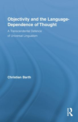 Objectivity and the Language-Dependence of Thought (A Transcendental Defence of Universal Lingualism) - 9781138868526 by Christian Barth, 9781138868526