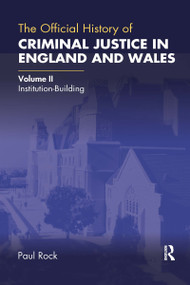 The Official History of Criminal Justice in England and Wales (Volume II: Institution-Building) by Paul Rock, 9780367730116