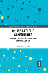 Online Catholic Communities (Community, Authority, and Religious Individualization) by Marta Kołodziejska, 9780367591311