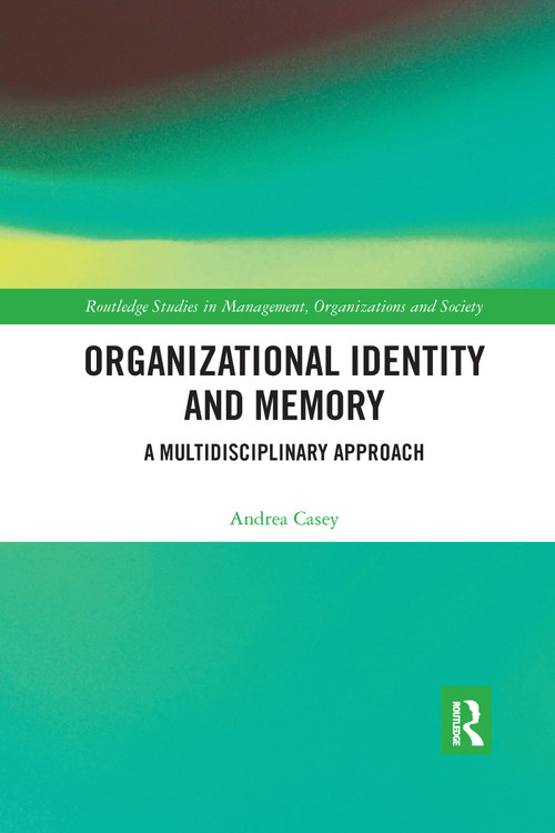 Organizational Identity and Memory (A Multidisciplinary Approach) by Andrea Casey, 9780367732295