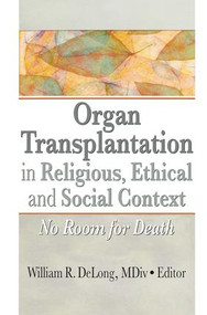 Organ Transplantation in Religious, Ethical, and Social Context (No Room for Death) by William R. DeLong, 9781138977655