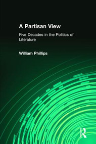 A Partisan View (Five Decades in the Politics of Literature) - 9780765805522 by William Phillips, 9780765805522