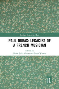 Paul Dukas: Legacies of a French Musician by Helen Julia Minors, Laura Watson, 9780367731021