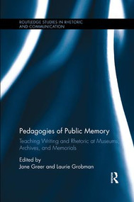 Pedagogies of Public Memory (Teaching Writing and Rhetoric at Museums, Memorials, and Archives) by Jane Greer, Laurie Grobman, 9781138575745