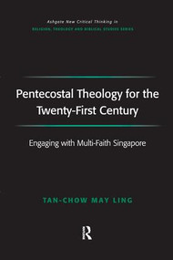 Pentecostal Theology for the Twenty-First Century (Engaging with Multi-Faith Singapore) by May Ling Tan-Chow, 9781138273863