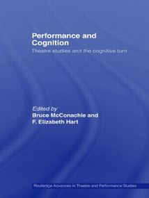 Performance and Cognition (Theatre Studies and the Cognitive Turn) by Bruce McConachie, F. Elizabeth Hart, 9780415583398