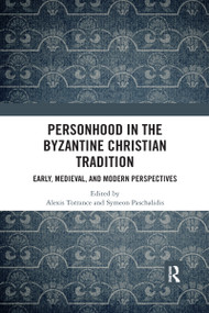 Personhood in the Byzantine Christian Tradition (Early, Medieval, and Modern Perspectives) by Alexis Torrance, Symeon Paschalidis, 9780367591564