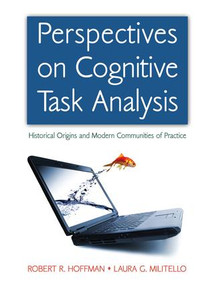 Perspectives on Cognitive Task Analysis (Historical Origins and Modern Communities of Practice) by Robert R. Hoffman, Laura G. Militello, 9781138004283